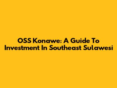 OSS Konawe: A Guide To Investment In Southeast Sulawesi