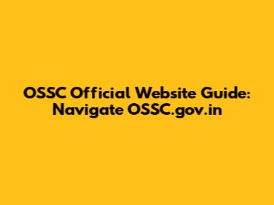 OSSC Official Website Guide: Navigate OSSC.gov.in