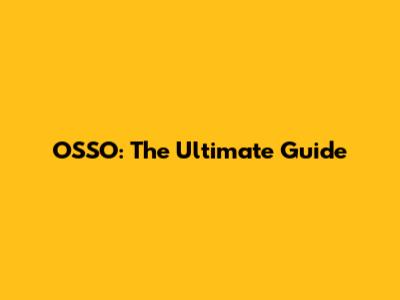 OSSO: The Ultimate Guide