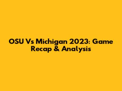 OSU Vs Michigan 2023: Game Recap & Analysis