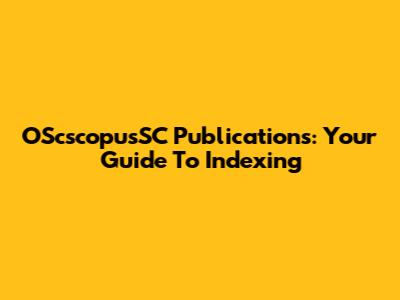 OScscopusSC Publications: Your Guide To Indexing