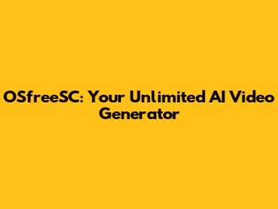 OSfreeSC: Your Unlimited AI Video Generator