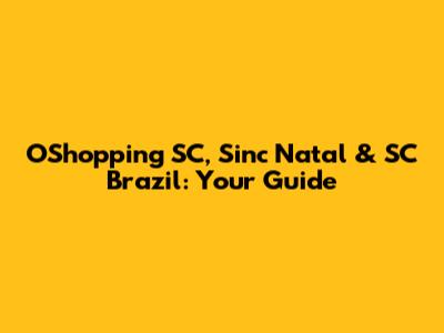 OShopping SC, Sinc Natal & SC Brazil: Your Guide