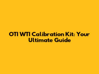 OTI WTI Calibration Kit: Your Ultimate Guide
