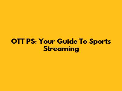 OTT PS: Your Guide To Sports Streaming