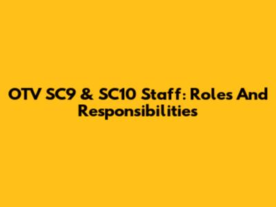 OTV SC9 & SC10 Staff: Roles And Responsibilities