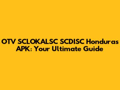 OTV SCLOKALSC SCDISC Honduras APK: Your Ultimate Guide
