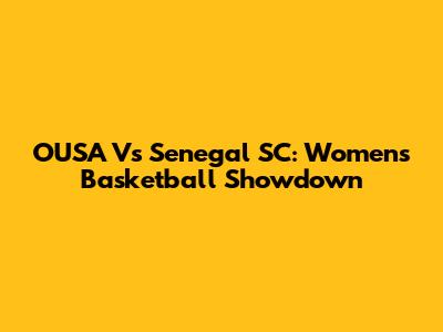 OUSA Vs Senegal SC: Women's Basketball Showdown