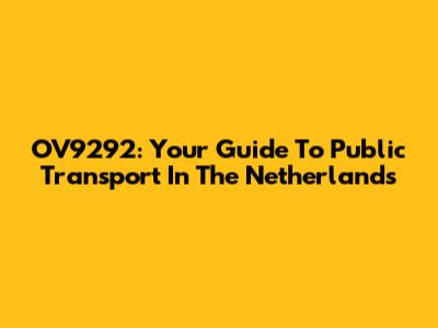 OV9292: Your Guide To Public Transport In The Netherlands