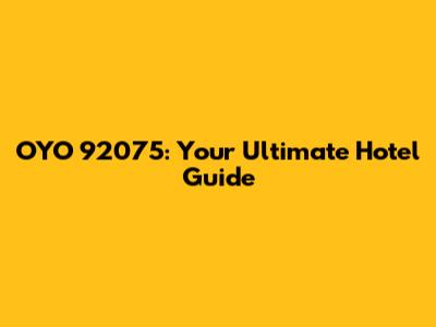 OYO 92075: Your Ultimate Hotel Guide