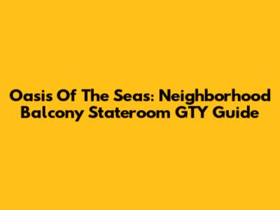 Oasis Of The Seas: Neighborhood Balcony Stateroom GTY Guide