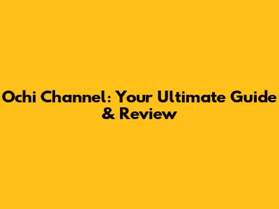 Ochi Channel: Your Ultimate Guide & Review