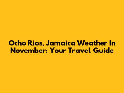 Ocho Rios, Jamaica Weather In November: Your Travel Guide