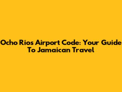 Ocho Rios Airport Code: Your Guide To Jamaican Travel