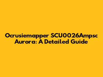 Ocrusiemapper SCU0026Ampsc Aurora: A Detailed Guide