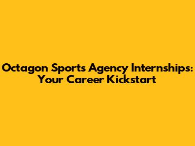 Octagon Sports Agency Internships: Your Career Kickstart