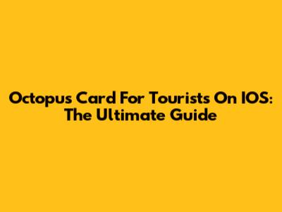 Octopus Card For Tourists On IOS: The Ultimate Guide