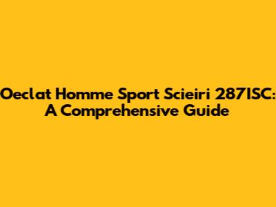 Oeclat Homme Sport Scieiri 287ISC: A Comprehensive Guide