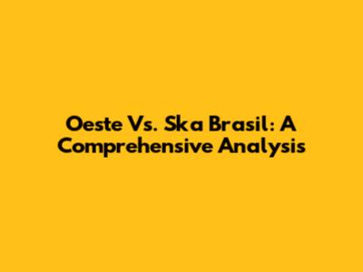 Oeste Vs. Ska Brasil: A Comprehensive Analysis