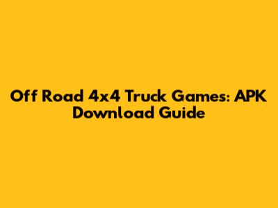 Off Road 4x4 Truck Games: APK Download Guide