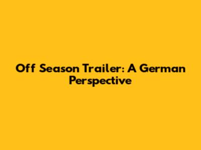 Off Season Trailer: A German Perspective