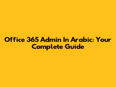Office 365 Admin In Arabic: Your Complete Guide