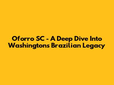 Oforro SC - A Deep Dive Into Washington's Brazilian Legacy