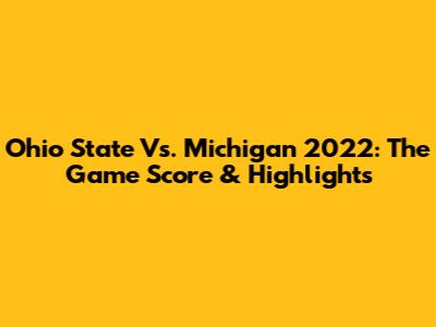 Ohio State Vs. Michigan 2022: The Game Score & Highlights