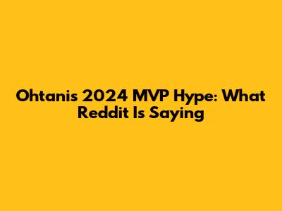 Ohtani's 2024 MVP Hype: What Reddit Is Saying
