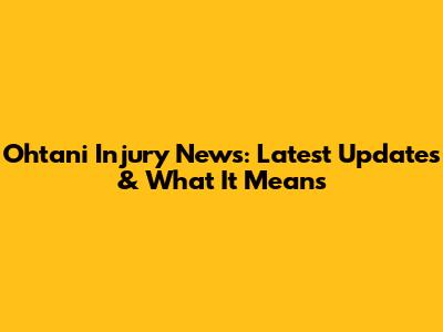 Ohtani Injury News: Latest Updates & What It Means