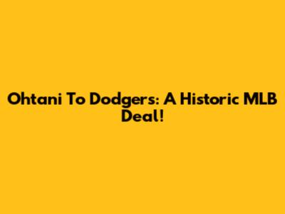 Ohtani To Dodgers: A Historic MLB Deal!