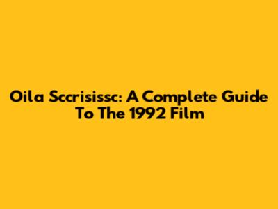 Oila Sccrisissc: A Complete Guide To The 1992 Film