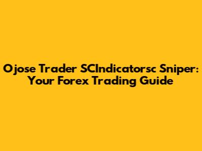 Ojose Trader SCIndicatorsc Sniper: Your Forex Trading Guide