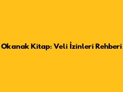 Okanak Kitap: Veli İzinleri Rehberi