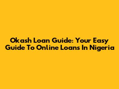 Okash Loan Guide: Your Easy Guide To Online Loans In Nigeria