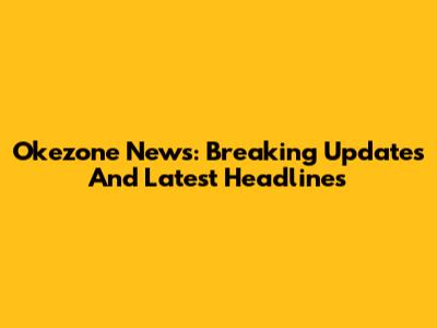 Okezone News: Breaking Updates And Latest Headlines