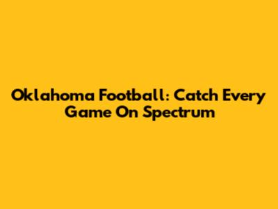 Oklahoma Football: Catch Every Game On Spectrum