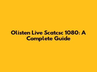 Olisten Live Scatcsc 1080: A Complete Guide