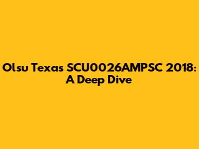 Olsu Texas SCU0026AMPSC 2018: A Deep Dive