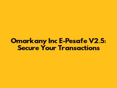 Omarkany Inc E-Pesafe V2.5: Secure Your Transactions
