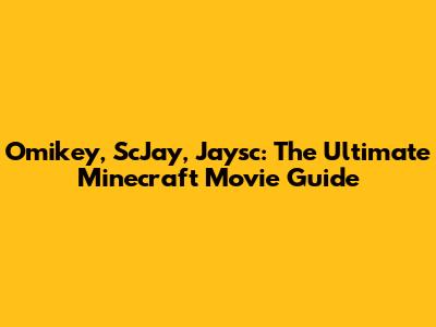 Omikey, ScJay, Jaysc: The Ultimate Minecraft Movie Guide