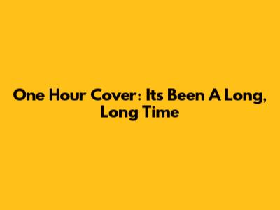 One Hour Cover: It's Been A Long, Long Time