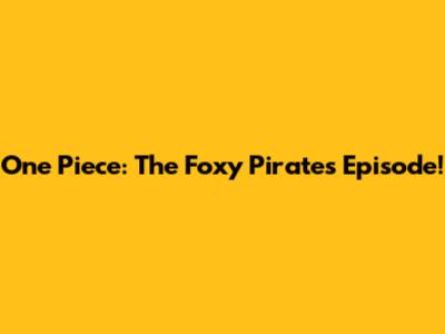 One Piece: The Foxy Pirates Episode!