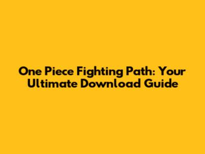 One Piece Fighting Path: Your Ultimate Download Guide