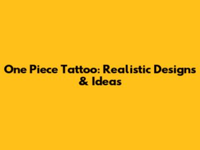 One Piece Tattoo: Realistic Designs & Ideas