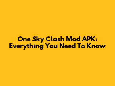 One Sky Clash Mod APK: Everything You Need To Know