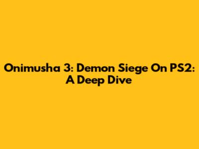 Onimusha 3: Demon Siege On PS2: A Deep Dive