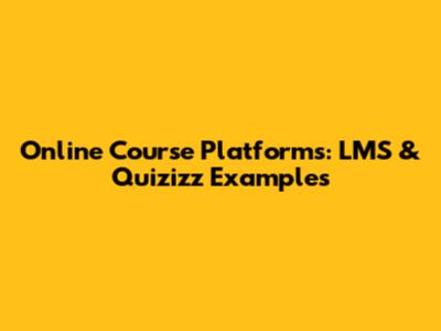 Online Course Platforms: LMS & Quizizz Examples