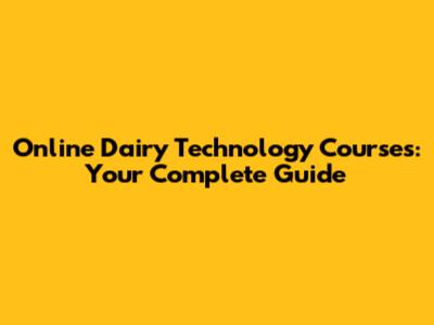 Online Dairy Technology Courses: Your Complete Guide
