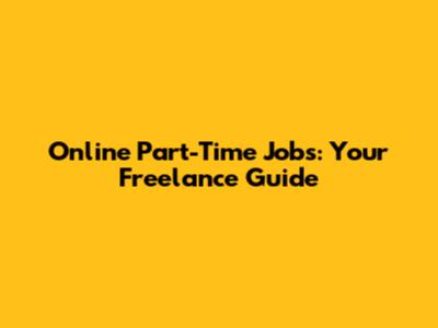 Online Part-Time Jobs: Your Freelance Guide